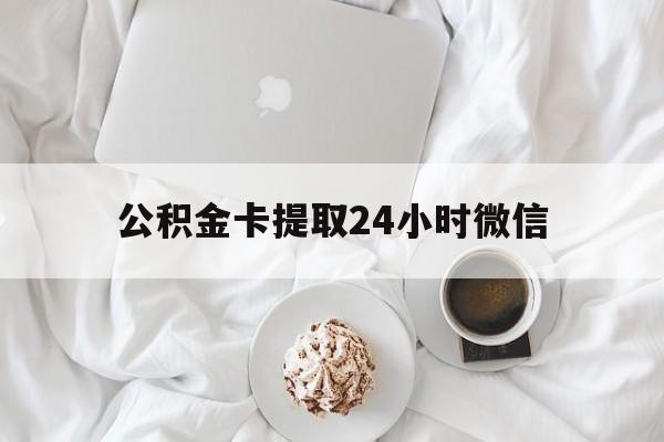 最新公积金卡提取24小时微信方法分析(最方便真实的黔西公积金提取新规2020微信方法)