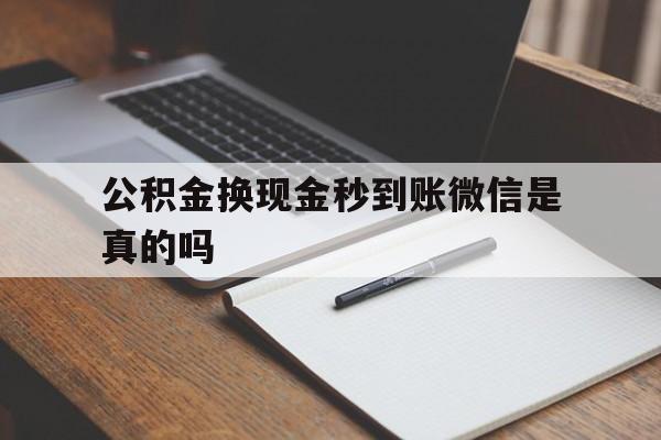 黔西最新公积金换现金秒到账微信是真的吗方法分析(最方便真实的黔西公积金提现到微信方法)