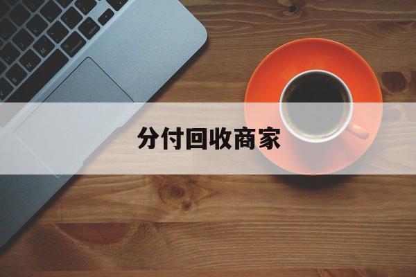 黔西最新分付回收商家方法分析(最方便真实的黔西分付回收商家有哪些方法)