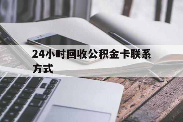 黔西24小时回收公积金卡联系方式的简单介绍