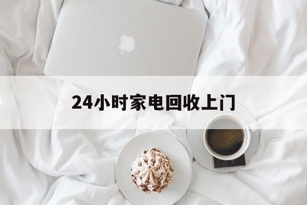 黔西最新24小时家电回收上门方法分析(最方便真实的黔西24小时家电回收上门安装方法)