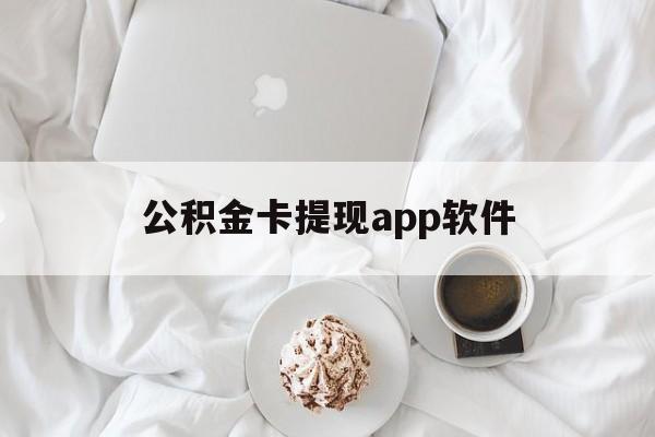 黔西最新公积金卡提现app软件方法分析(最方便真实的黔西公积金提现下载什么软件方法)